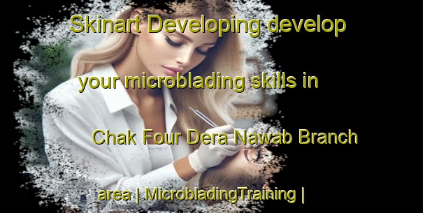Skinart Developing develop your microblading skills in Chak Four Dera Nawab Branch area | MicrobladingTraining | MicrobladingClasses | SkinartTraining-Pakistan